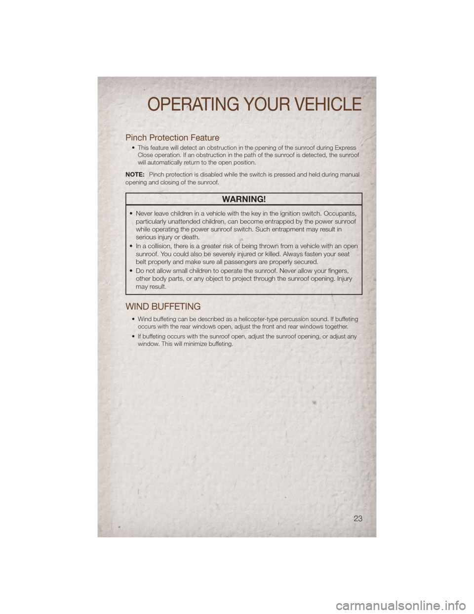 JEEP COMPASS 2011 1.G Owners Manual Pinch Protection Feature
• This feature will detect an obstruction in the opening of the sunroof during ExpressClose operation. If an obstruction in the path of the sunroof is detected, the sunroof
