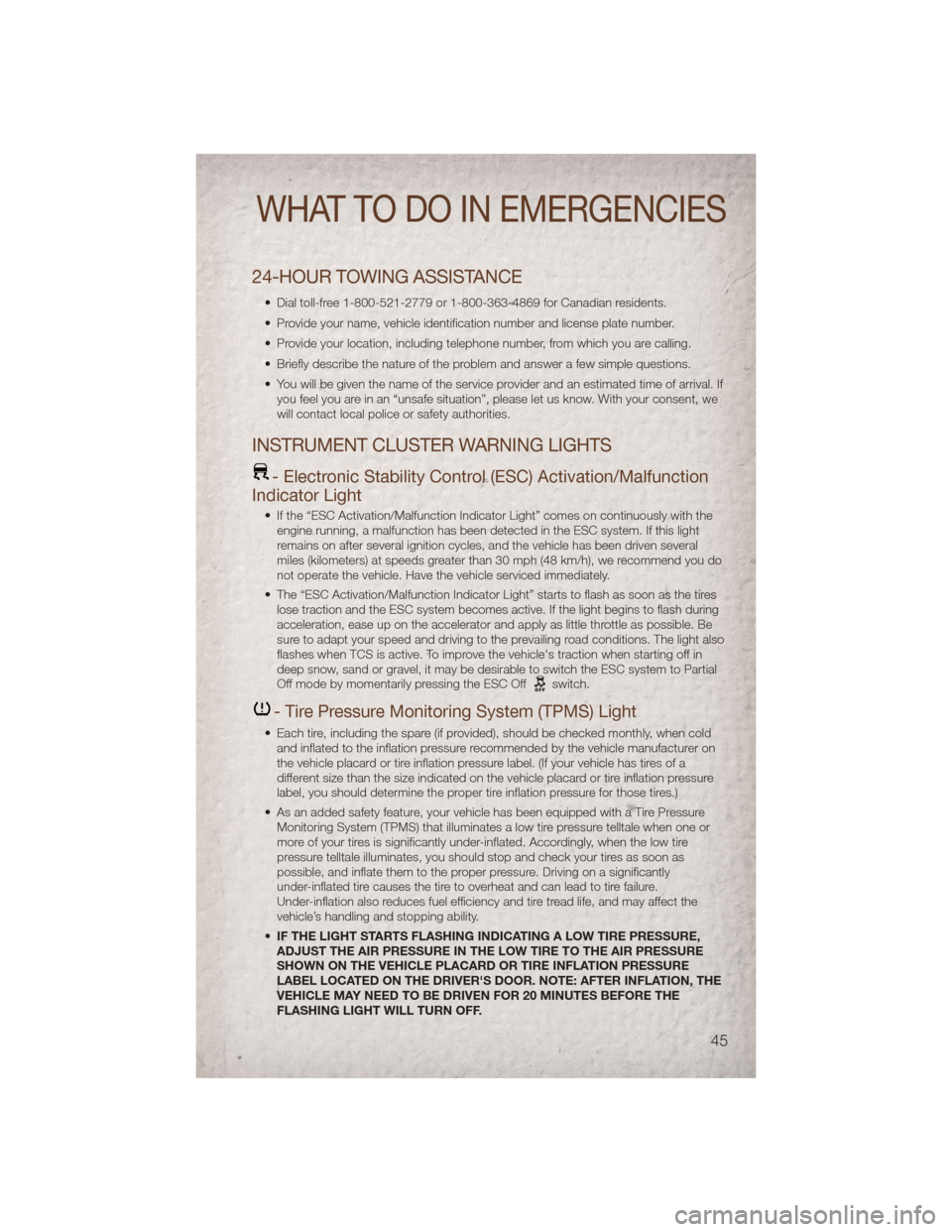 JEEP COMPASS 2011 1.G Service Manual 24-HOUR TOWING ASSISTANCE
• Dial toll-free 1-800-521-2779 or 1-800-363-4869 for Canadian residents.
• Provide your name, vehicle identification number and license plate number.
• Provide your lo