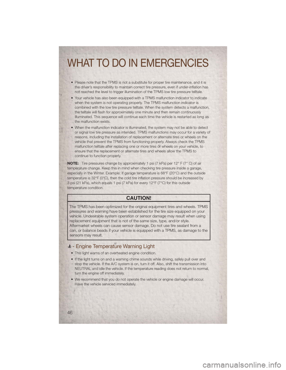 JEEP COMPASS 2011 1.G Service Manual • Please note that the TPMS is not a substitute for proper tire maintenance, and it isthe driver’s responsibility to maintain correct tire pressure, even if under-inflation has
not reached the lev