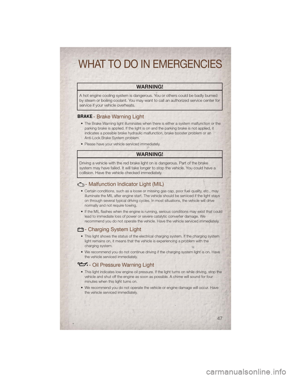 JEEP COMPASS 2011 1.G Service Manual WARNING!
A hot engine cooling system is dangerous. You or others could be badly burned
by steam or boiling coolant. You may want to call an authorized service center for
service if your vehicle overhe