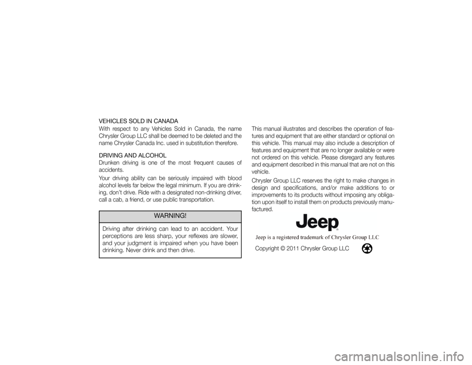 JEEP COMPASS 2012 1.G Owners Manual VEHICLES SOLD IN CANADAWith respect to any Vehicles Sold in Canada, the name
Chrysler Group LLC shall be deemed to be deleted and the
name Chrysler Canada Inc. used in substitution therefore.DRIVING A