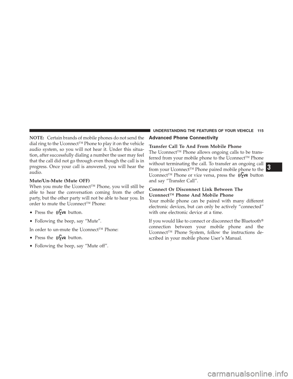 JEEP COMPASS 2012 1.G Owners Manual NOTE:Certain brands of mobile phones do not send the
dial ring to the Uconnect™ Phone to play it on the vehicle
audio system, so you will not hear it. Under this situa-
tion, after successfully dial