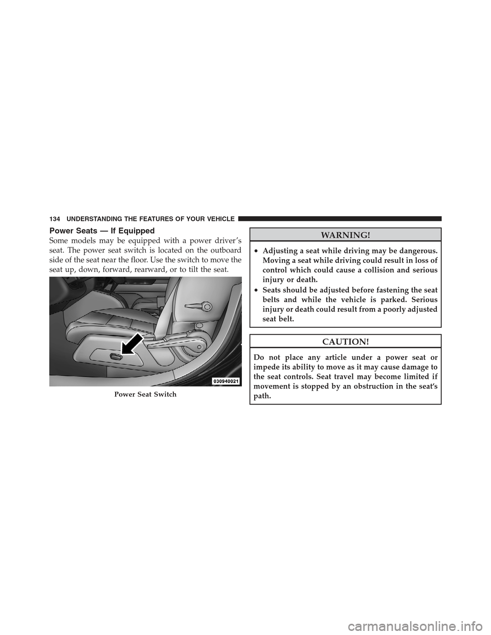 JEEP COMPASS 2012 1.G Owners Manual Power Seats — If Equipped
Some models may be equipped with a power driver ’s
seat. The power seat switch is located on the outboard
side of the seat near the floor. Use the switch to move the
seat