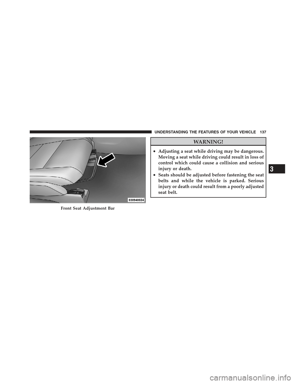 JEEP COMPASS 2012 1.G Owners Manual WARNING!
•Adjusting a seat while driving may be dangerous.
Moving a seat while driving could result in loss of
control which could cause a collision and serious
injury or death.
•Seats should be a