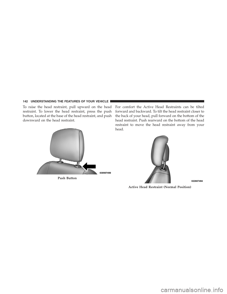 JEEP COMPASS 2012 1.G Owners Manual To raise the head restraint, pull upward on the head
restraint. To lower the head restraint, press the push
button, located at the base of the head restraint, and push
downward on the head restraint.F