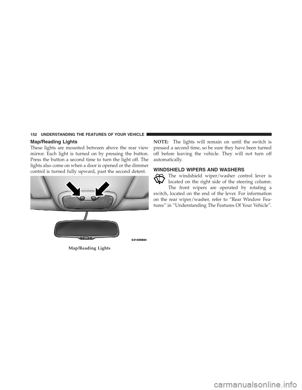 JEEP COMPASS 2012 1.G Owners Manual Map/Reading Lights
These lights are mounted between above the rear view
mirror. Each light is turned on by pressing the button.
Press the button a second time to turn the light off. The
lights also co JEEP COMPASS 2012 1.G Owners Manual Map/Reading Lights
These lights are mounted between above the rear view
mirror. Each light is turned on by pressing the button.
Press the button a second time to turn the light off. The
lights also co