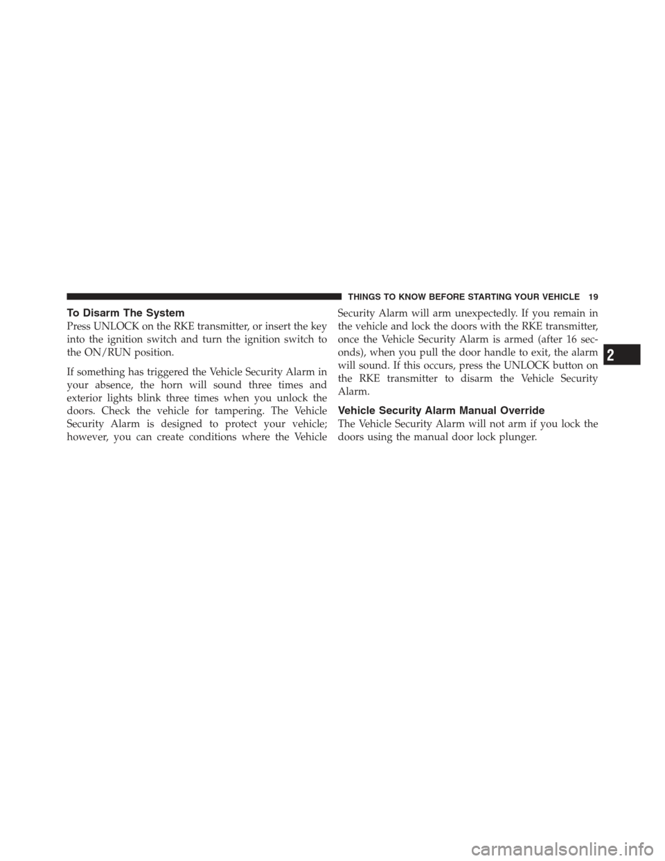 JEEP COMPASS 2012 1.G Owners Manual To Disarm The System
Press UNLOCK on the RKE transmitter, or insert the key
into the ignition switch and turn the ignition switch to
the ON/RUN position.
If something has triggered the Vehicle Securit