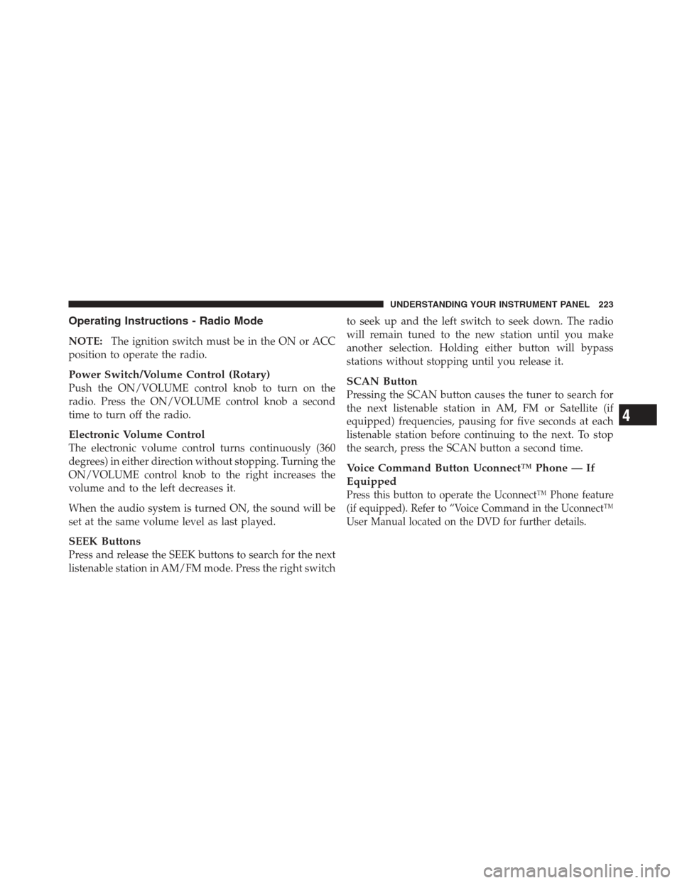JEEP COMPASS 2012 1.G Owners Manual Operating Instructions - Radio Mode
NOTE:The ignition switch must be in the ON or ACC
position to operate the radio.
Power Switch/Volume Control (Rotary)
Push the ON/VOLUME control knob to turn on the