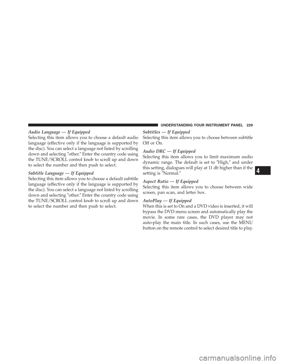 JEEP COMPASS 2012 1.G Owners Manual Audio Language — If Equipped
Selecting this item allows you to choose a default audio
language (effective only if the language is supported by
the disc). You can select a language not listed by scro