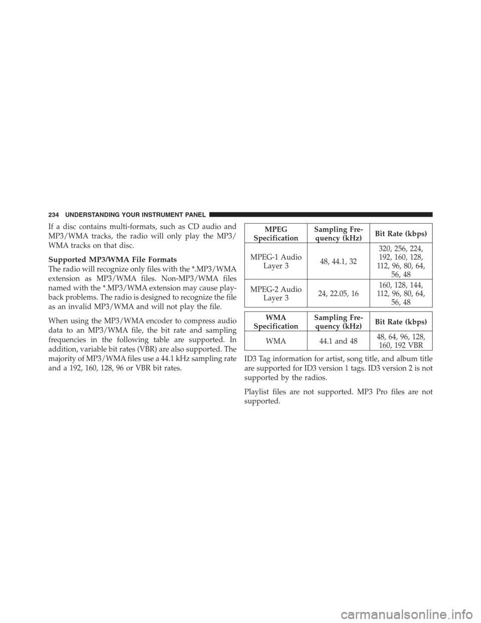 JEEP COMPASS 2012 1.G Owners Manual If a disc contains multi-formats, such as CD audio and
MP3/WMA tracks, the radio will only play the MP3/
WMA tracks on that disc.
Supported MP3/WMA File Formats
The radio will recognize only files wit