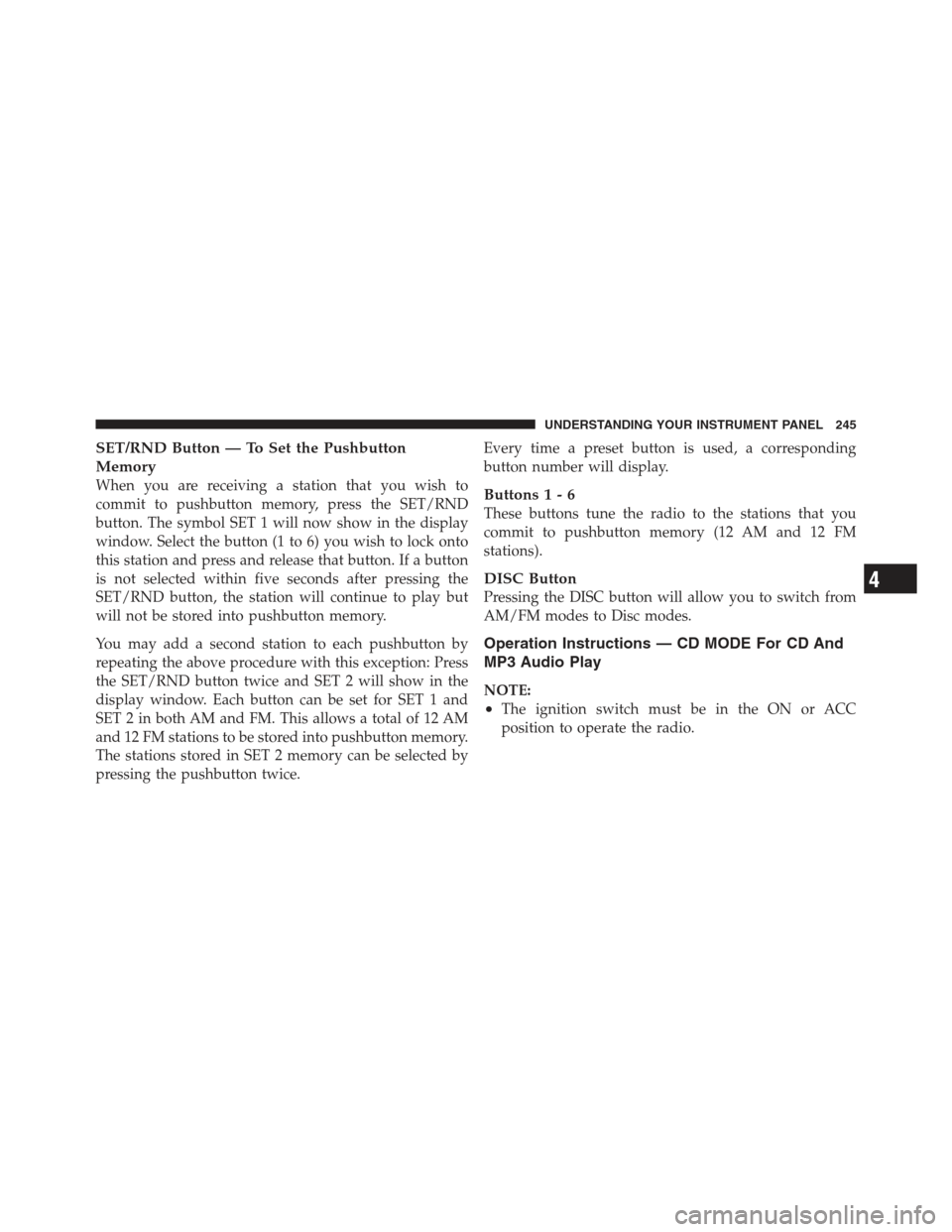 JEEP COMPASS 2012 1.G Owners Guide SET/RND Button — To Set the Pushbutton
Memory
When you are receiving a station that you wish to
commit to pushbutton memory, press the SET/RND
button. The symbol SET 1 will now show in the display
w
