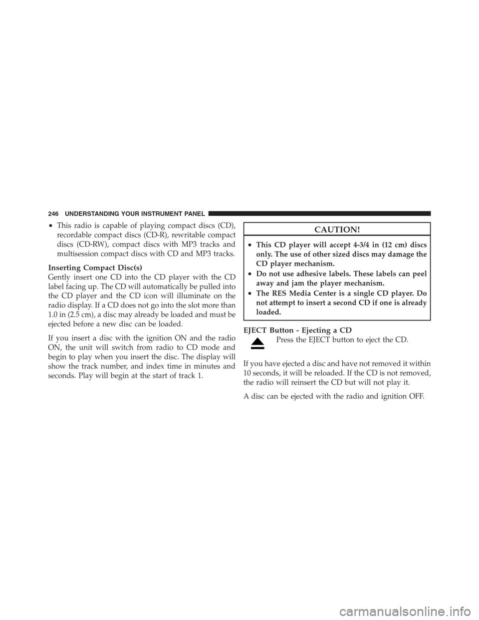 JEEP COMPASS 2012 1.G Owners Guide •This radio is capable of playing compact discs (CD),
recordable compact discs (CD-R), rewritable compact
discs (CD-RW), compact discs with MP3 tracks and
multisession compact discs with CD and MP3 