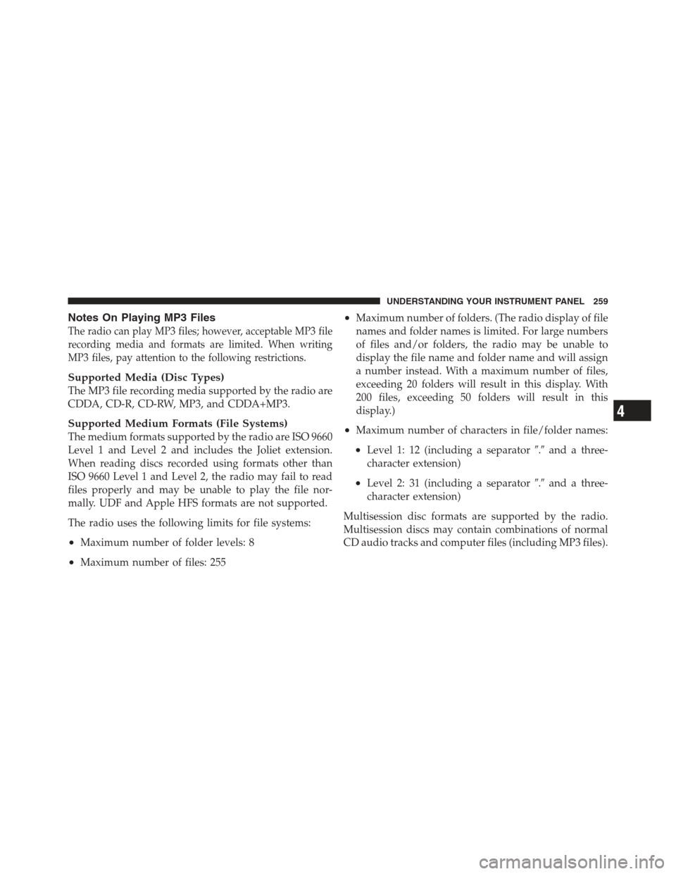 JEEP COMPASS 2012 1.G Owners Manual Notes On Playing MP3 Files
The radio can play MP3 files; however, acceptable MP3 file
recording media and formats are limited. When writing
MP3 files, pay attention to the following restrictions.
Supp