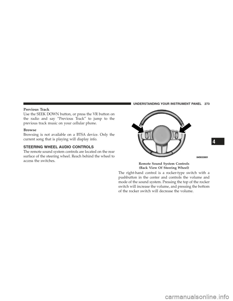 JEEP COMPASS 2012 1.G Workshop Manual Previous Track
Use the SEEK DOWN button, or press the VR button on
the radio and say “Previous Track” to jump to the
previous track music on your cellular phone.
Browse
Browsing is not available o