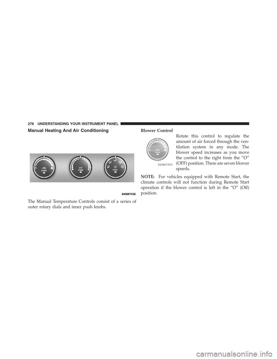 JEEP COMPASS 2012 1.G User Guide Manual Heating And Air Conditioning
The Manual Temperature Controls consist of a series of
outer rotary dials and inner push knobs.
Blower Control
Rotate this control to regulate the
amount of air for JEEP COMPASS 2012 1.G User Guide Manual Heating And Air Conditioning
The Manual Temperature Controls consist of a series of
outer rotary dials and inner push knobs.
Blower Control
Rotate this control to regulate the
amount of air for