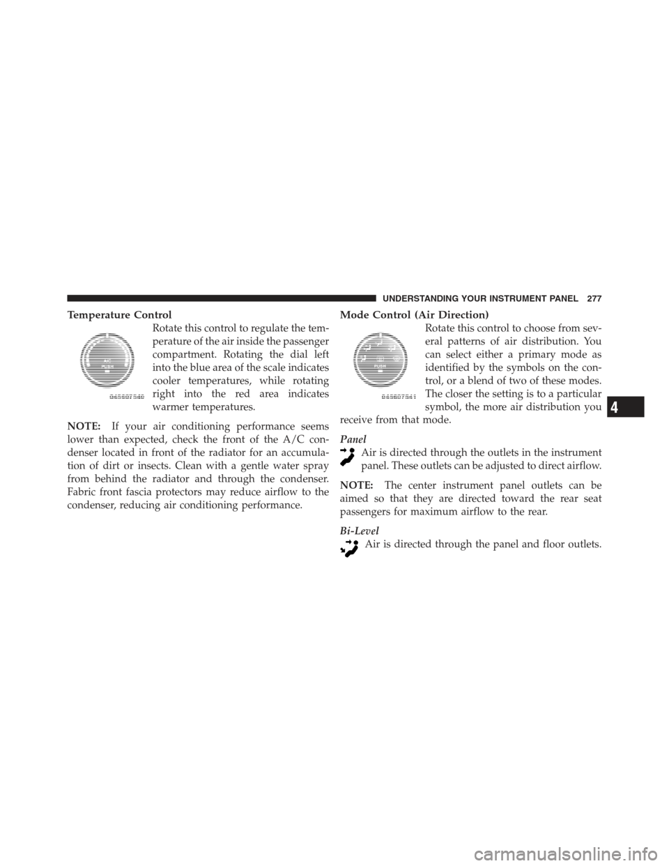 JEEP COMPASS 2012 1.G Owners Manual Temperature Control
Rotate this control to regulate the tem-
perature of the air inside the passenger
compartment. Rotating the dial left
into the blue area of the scale indicates
cooler temperatures,