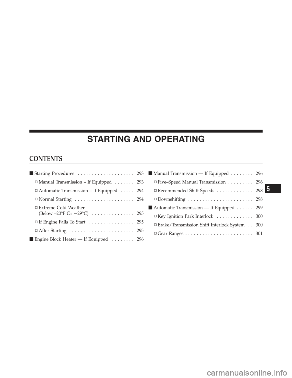 JEEP COMPASS 2012 1.G Service Manual STARTING AND OPERATING
CONTENTS
Starting Procedures .................... 293
▫ Manual Transmission – If Equipped ....... 293
▫ Automatic Transmission – If Equipped ..... 294
▫ Normal Starti