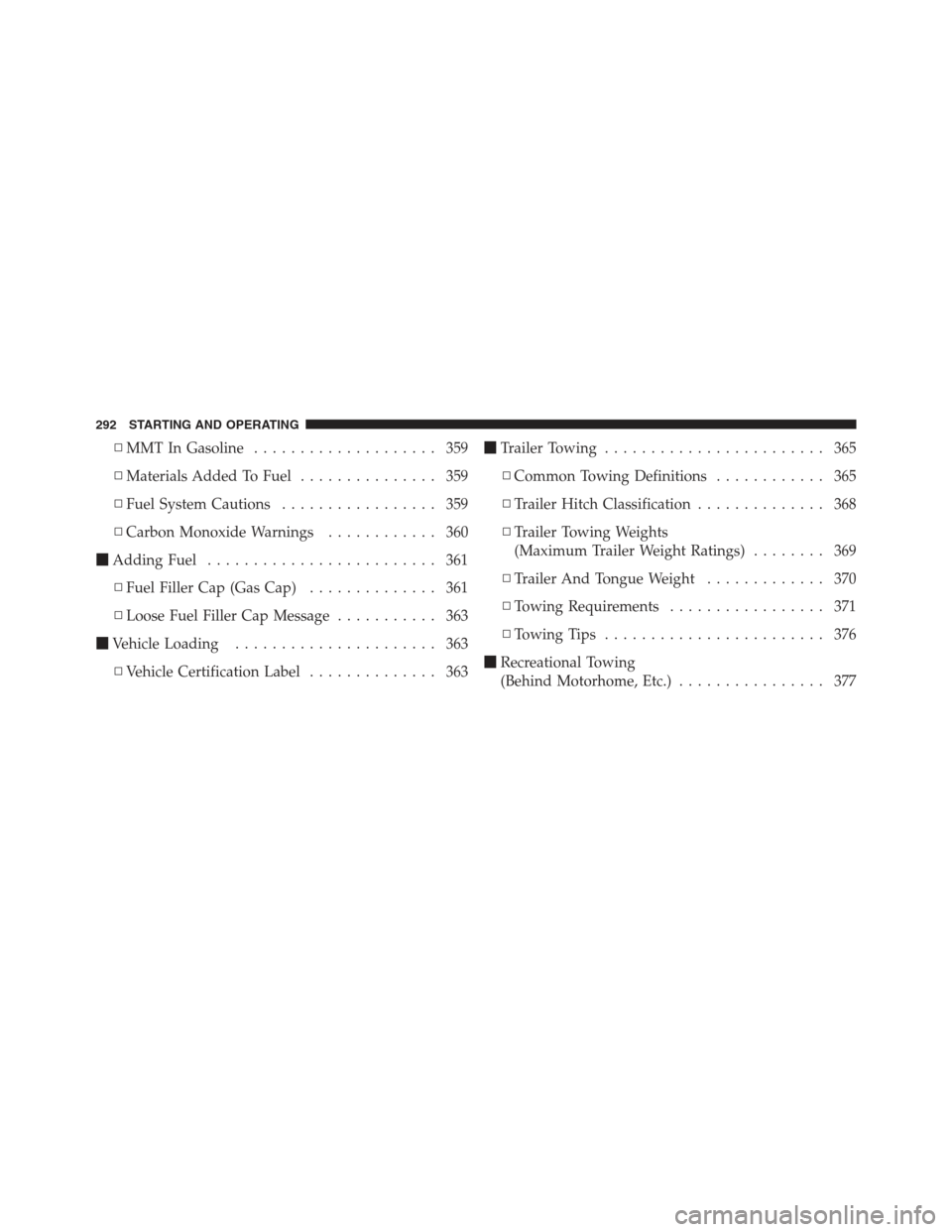 JEEP COMPASS 2012 1.G Owners Manual ▫MMT In Gasoline .................... 359
▫ Materials Added To Fuel ............... 359
▫ Fuel System Cautions ................. 359
▫ Carbon Monoxide Warnings ............ 360
 Adding Fuel .