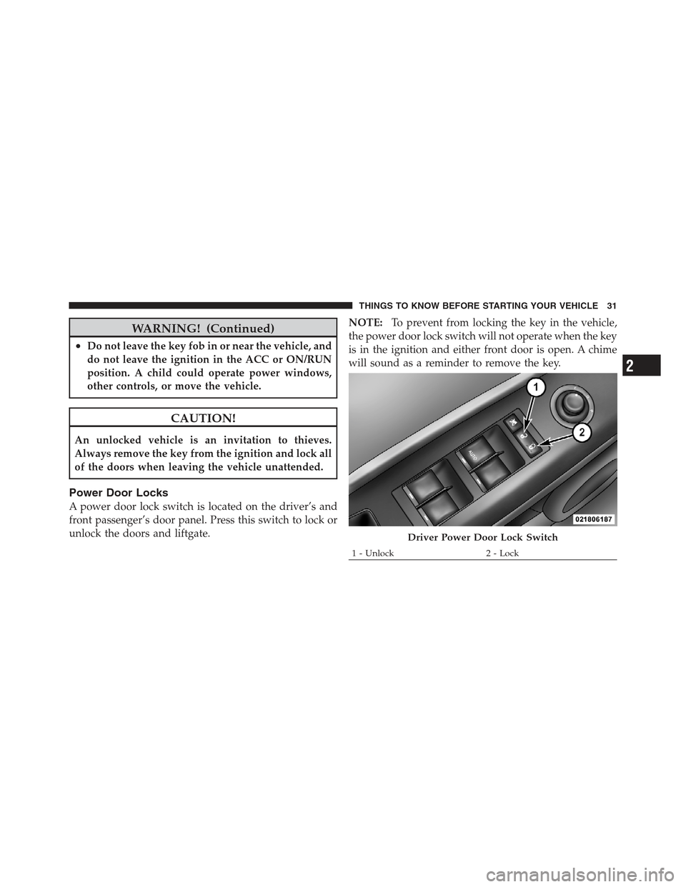 JEEP COMPASS 2012 1.G Owners Manual WARNING! (Continued)
•Do not leave the key fob in or near the vehicle, and
do not leave the ignition in the ACC or ON/RUN
position. A child could operate power windows,
other controls, or move the v JEEP COMPASS 2012 1.G Owners Manual WARNING! (Continued)
•Do not leave the key fob in or near the vehicle, and
do not leave the ignition in the ACC or ON/RUN
position. A child could operate power windows,
other controls, or move the v