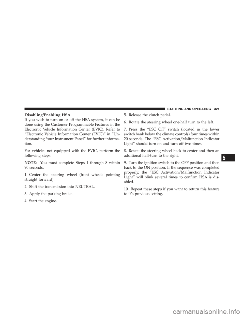 JEEP COMPASS 2012 1.G Repair Manual Disabling/Enabling HSA
If you wish to turn on or off the HSA system, it can be
done using the Customer Programmable Features in the
Electronic Vehicle Information Center (EVIC). Refer to
“Electronic JEEP COMPASS 2012 1.G Repair Manual Disabling/Enabling HSA
If you wish to turn on or off the HSA system, it can be
done using the Customer Programmable Features in the
Electronic Vehicle Information Center (EVIC). Refer to
“Electronic