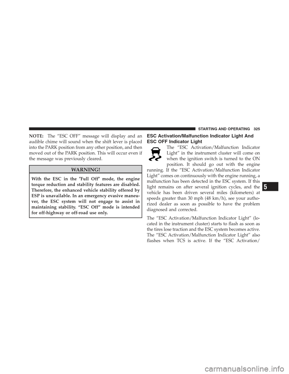 JEEP COMPASS 2012 1.G Owners Manual NOTE:The “ESC OFF” message will display and an
audible chime will sound when the shift lever is placed
into the PARK position from any other position, and then
moved out of the PARK position. This