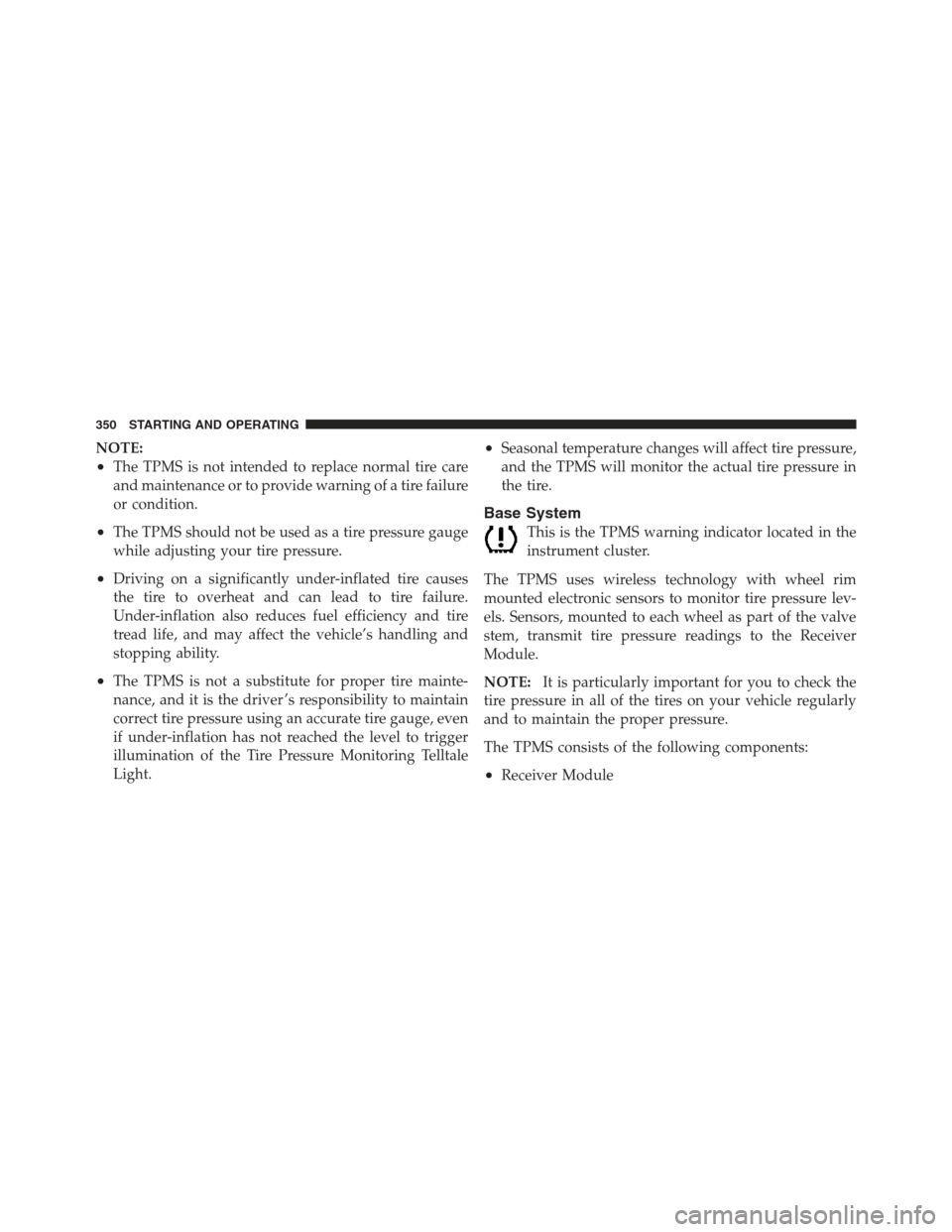 JEEP COMPASS 2012 1.G Owners Manual NOTE:
•The TPMS is not intended to replace normal tire care
and maintenance or to provide warning of a tire failure
or condition.
•The TPMS should not be used as a tire pressure gauge
while adjust