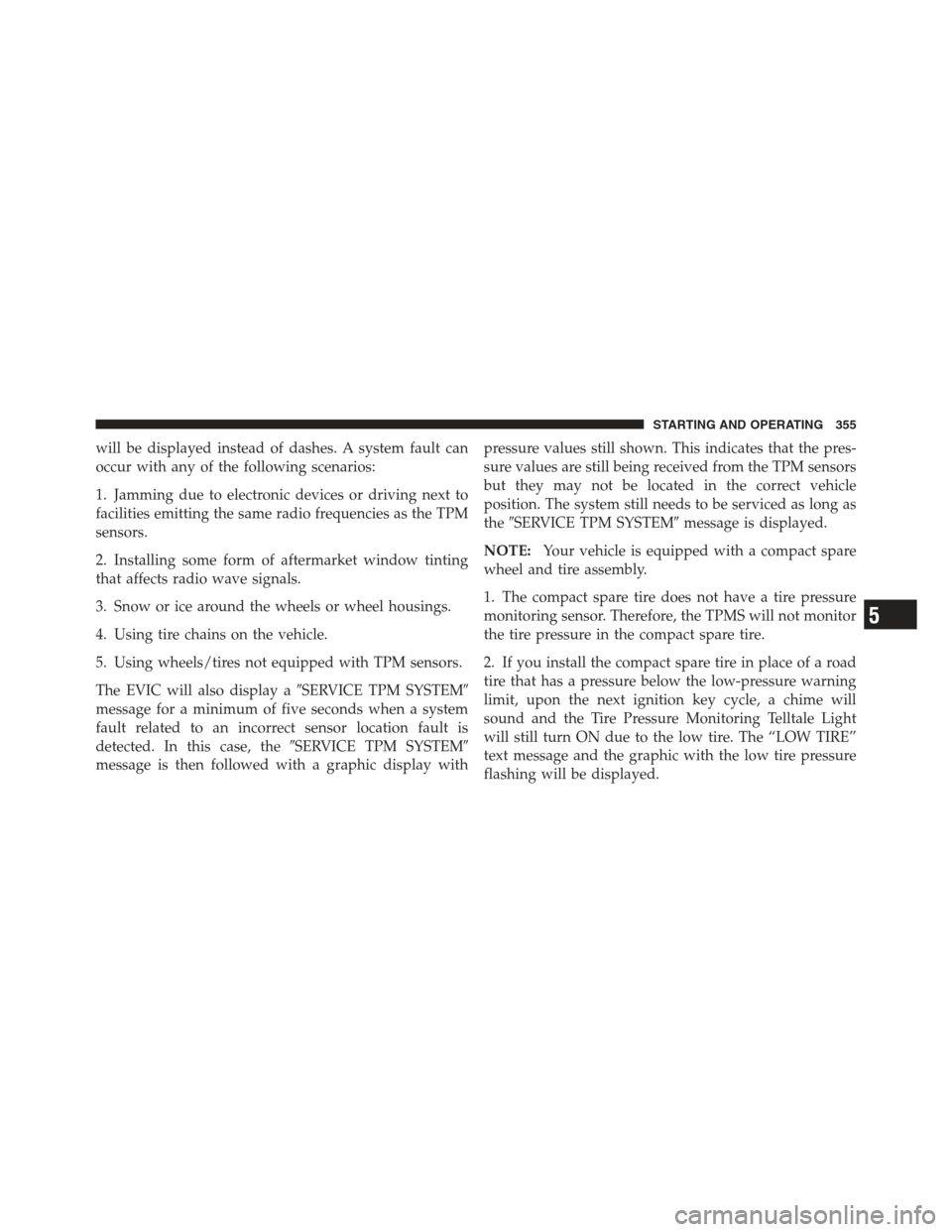 JEEP COMPASS 2012 1.G Owners Manual will be displayed instead of dashes. A system fault can
occur with any of the following scenarios:
1. Jamming due to electronic devices or driving next to
facilities emitting the same radio frequencie