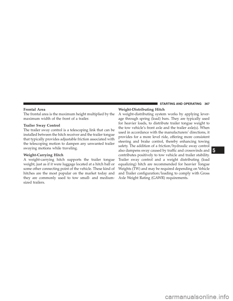 JEEP COMPASS 2012 1.G Owners Manual Frontal Area
The frontal area is the maximum height multiplied by the
maximum width of the front of a trailer.
Trailer Sway Control
The trailer sway control is a telescoping link that can be
installed