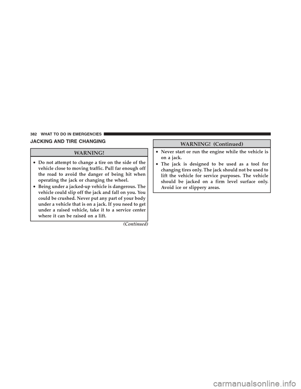 JEEP COMPASS 2012 1.G Manual PDF JACKING AND TIRE CHANGING
WARNING!
•Do not attempt to change a tire on the side of the
vehicle close to moving traffic. Pull far enough off
the road to avoid the danger of being hit when
operating t