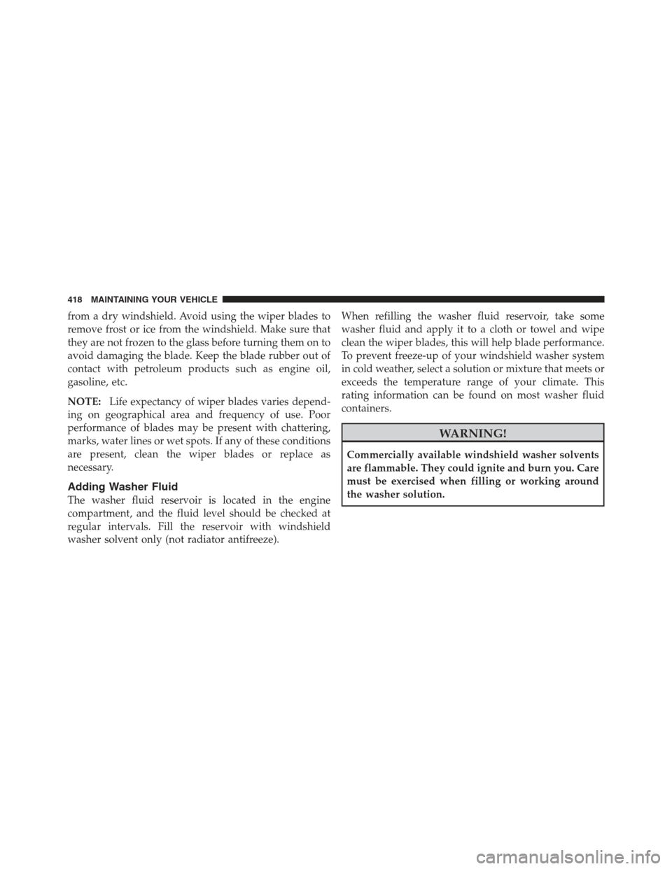 JEEP COMPASS 2012 1.G User Guide from a dry windshield. Avoid using the wiper blades to
remove frost or ice from the windshield. Make sure that
they are not frozen to the glass before turning them on to
avoid damaging the blade. Keep