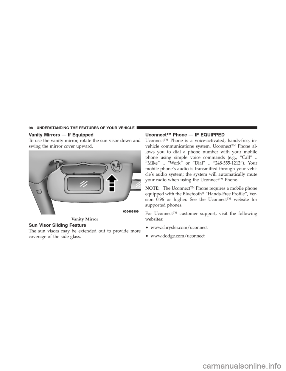 JEEP COMPASS 2012 1.G Owners Manual Vanity Mirrors — If Equipped
To use the vanity mirror, rotate the sun visor down and
swing the mirror cover upward.
Sun Visor Sliding Feature
The sun visors may be extended out to provide more
cover