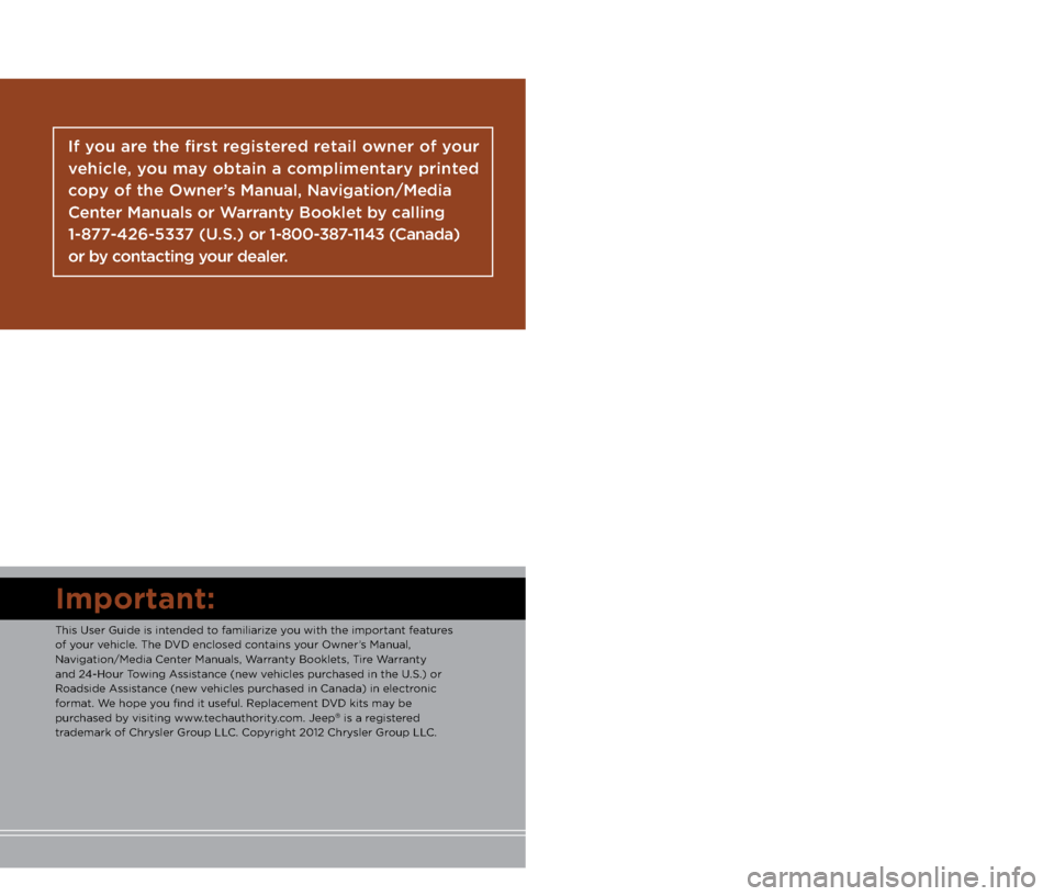 JEEP COMPASS 2012 1.G User Guide I\fportant:
This User Guide is i\.ntended to familiarize you with the important\. features
of your vehi\fle. The DVD en\flosed \fontains your \bwner’s Manual,
Navigation/Media Center Manuals, Warr JEEP COMPASS 2012 1.G User Guide I\fportant:
This User Guide is i\.ntended to familiarize you with the important\. features
of your vehi\fle. The DVD en\flosed \fontains your \bwner’s Manual,
Navigation/Media Center Manuals, Warr