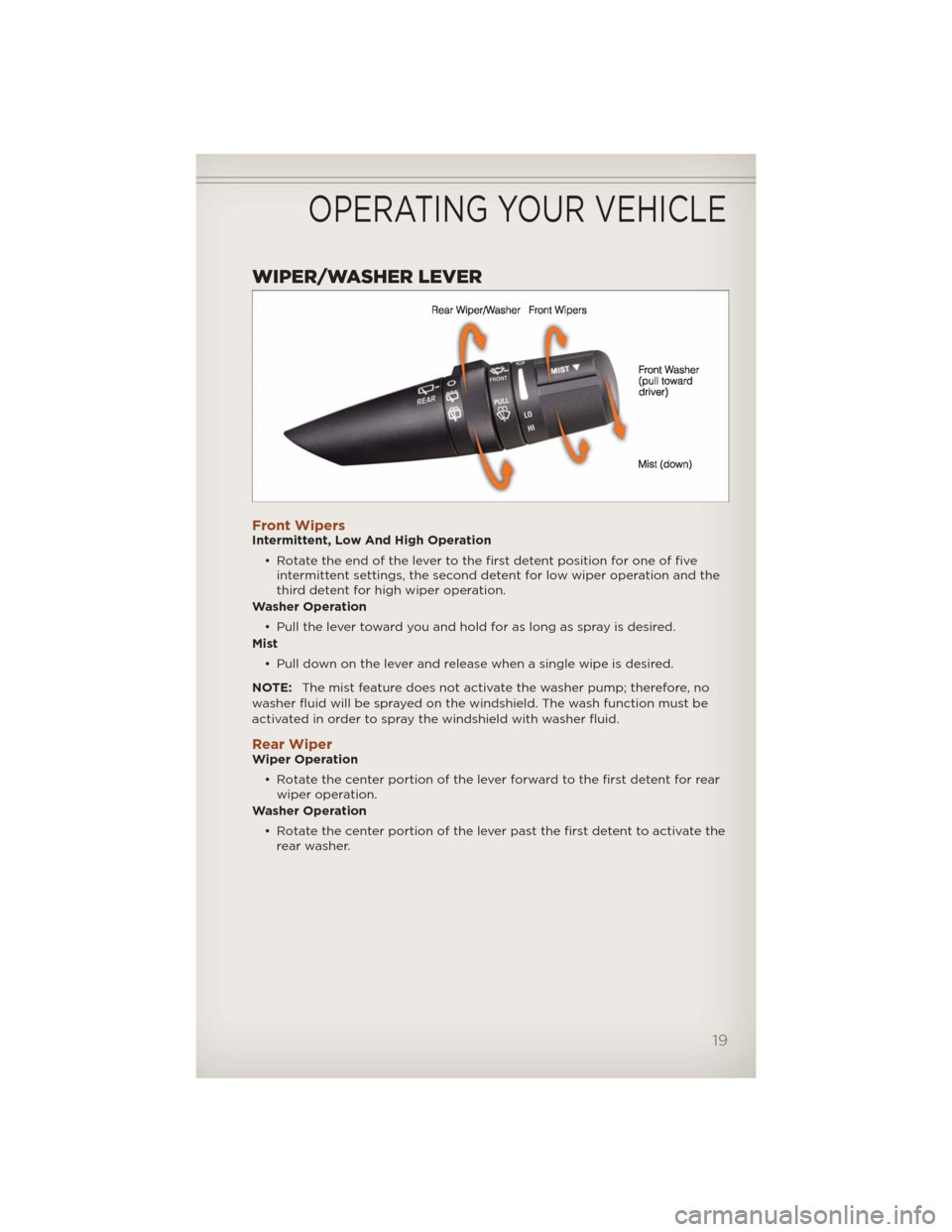JEEP COMPASS 2012 1.G User Guide WIPER/WASHER LEVER
Front WipersIntermittent, Low And High Operation
• Rotate the end of the lever to the first detent position for one of five
intermittent settings, the second detent for low wiper 