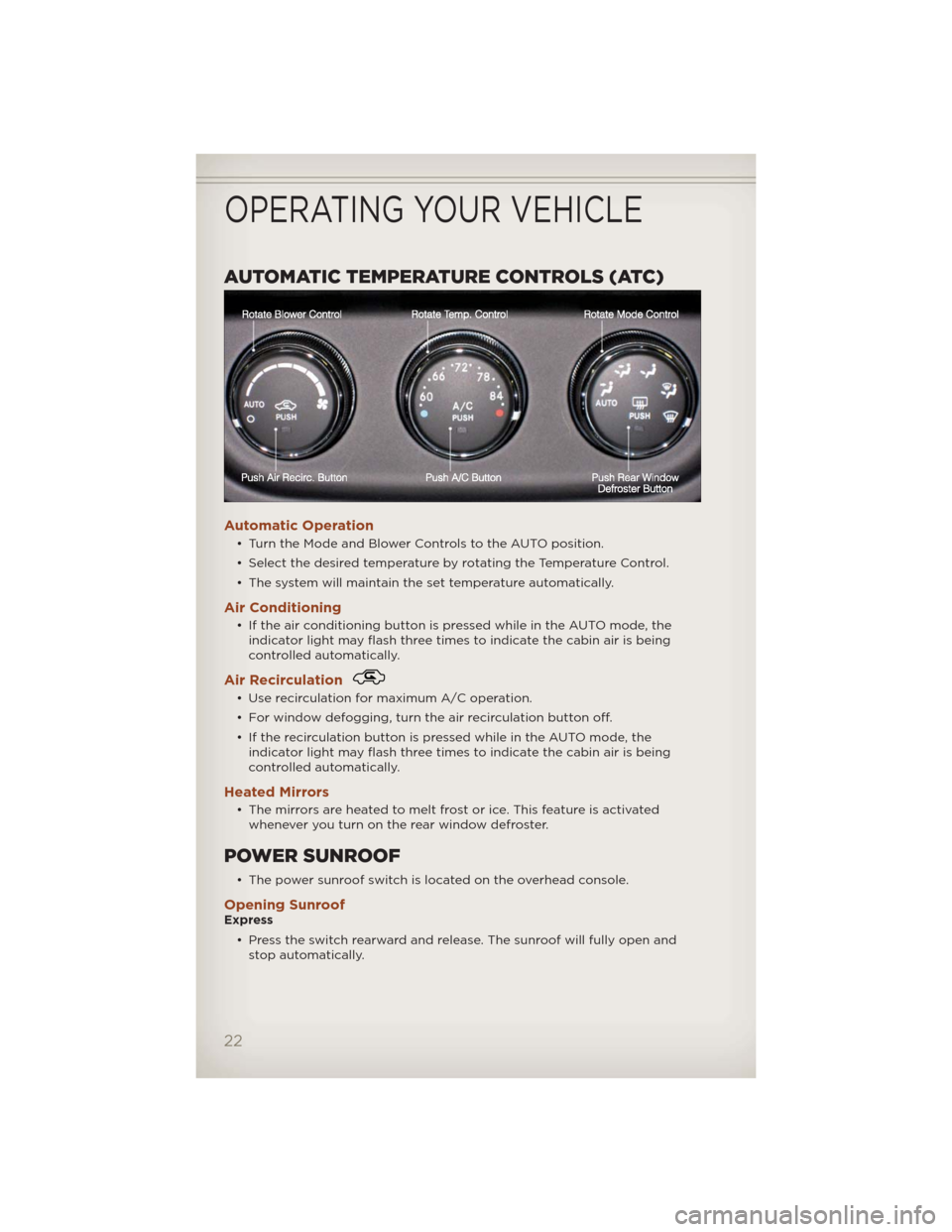JEEP COMPASS 2012 1.G User Guide AUTOMATIC TEMPERATURE CONTROLS (ATC)
Automatic Operation
• Turn the Mode and Blower Controls to the AUTO position.
• Select the desired temperature by rotating the Temperature Control.
• The sys JEEP COMPASS 2012 1.G User Guide AUTOMATIC TEMPERATURE CONTROLS (ATC)
Automatic Operation
• Turn the Mode and Blower Controls to the AUTO position.
• Select the desired temperature by rotating the Temperature Control.
• The sys