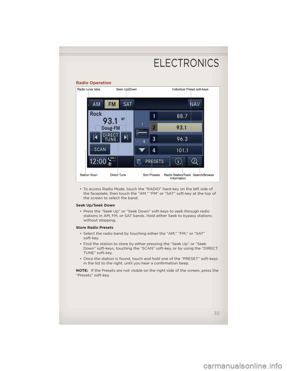 JEEP COMPASS 2012 1.G Owners Manual Radio Operation
• To access Radio Mode, touch the “RADIO” hard-key on the left side of
the faceplate, then touch the “AM,” “FM” or “SAT” soft-key at the top of
the screen to select t JEEP COMPASS 2012 1.G Owners Manual Radio Operation
• To access Radio Mode, touch the “RADIO” hard-key on the left side of
the faceplate, then touch the “AM,” “FM” or “SAT” soft-key at the top of
the screen to select t