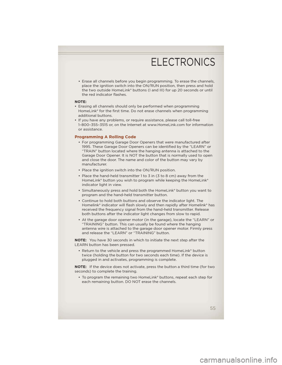 JEEP COMPASS 2012 1.G User Guide • Erase all channels before you begin programming. To erase the channels,
place the ignition switch into the ON/RUN position, then press and hold
the two outside HomeLink® buttons (I and III) for u