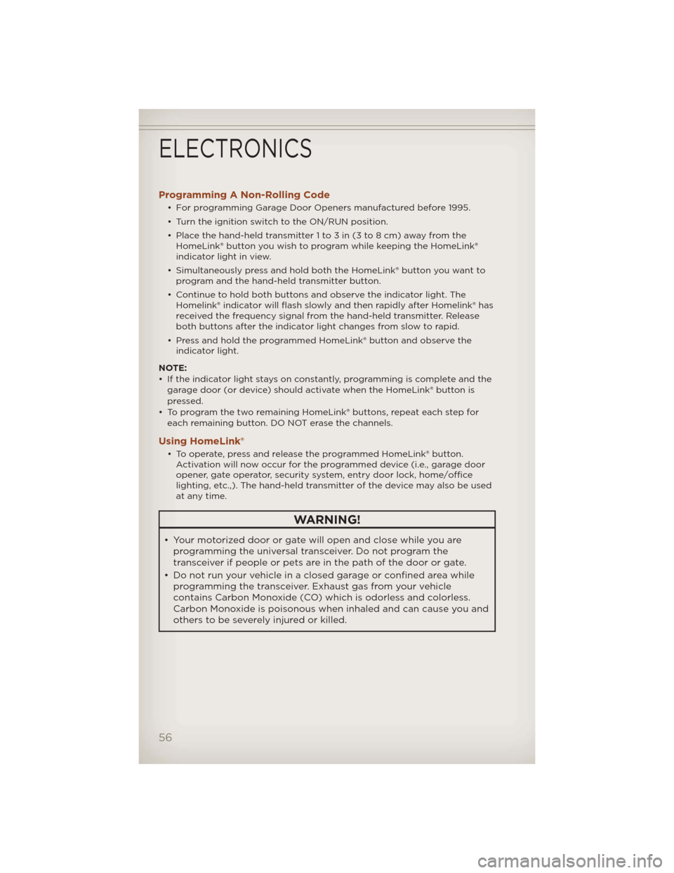 JEEP COMPASS 2012 1.G User Guide Programming A Non-Rolling Code
• For programming Garage Door Openers manufactured before 1995.
• Turn the ignition switch to the ON/RUN position.
• Place the hand-held transmitter 1 to 3 in (3 t