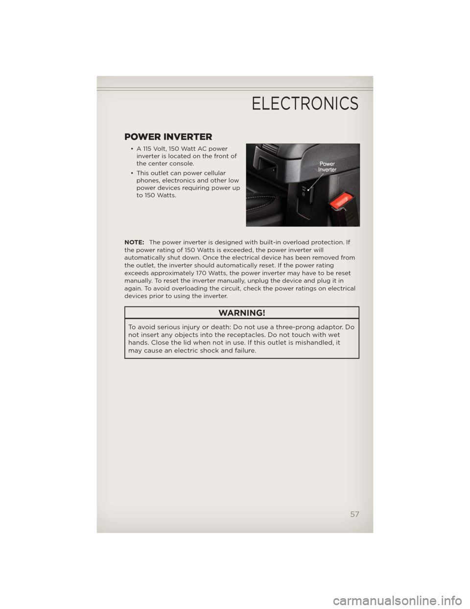 JEEP COMPASS 2012 1.G User Guide POWER INVERTER
• A 115 Volt, 150 Watt AC power
inverter is located on the front of
the center console.
• This outlet can power cellular
phones, electronics and other low
power devices requiring po JEEP COMPASS 2012 1.G User Guide POWER INVERTER
• A 115 Volt, 150 Watt AC power
inverter is located on the front of
the center console.
• This outlet can power cellular
phones, electronics and other low
power devices requiring po