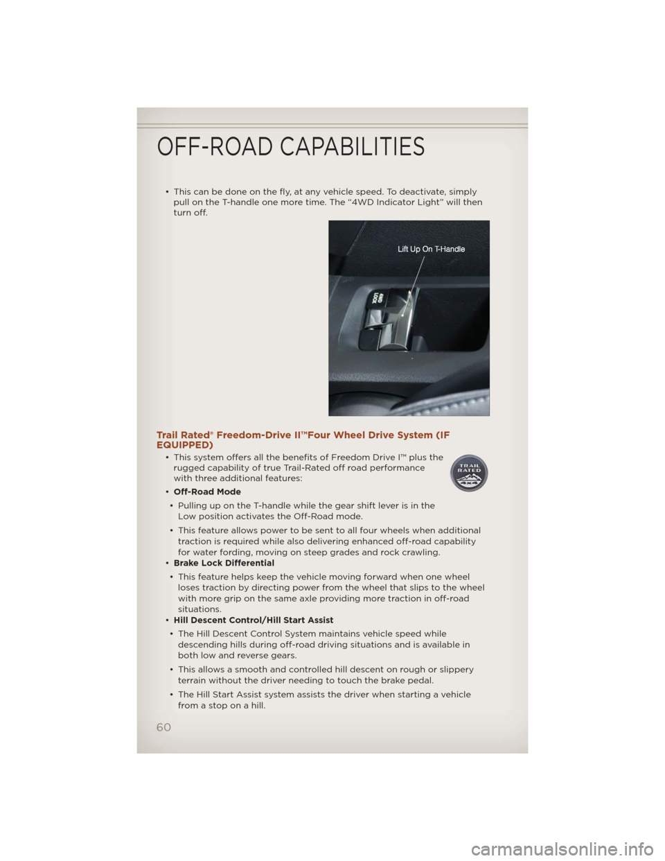 JEEP COMPASS 2012 1.G User Guide • This can be done on the fly, at any vehicle speed. To deactivate, simply
pull on the T-handle one more time. The “4WD Indicator Light” will then
turn off.
Trail Rated® Freedom-Drive II™Four JEEP COMPASS 2012 1.G User Guide • This can be done on the fly, at any vehicle speed. To deactivate, simply
pull on the T-handle one more time. The “4WD Indicator Light” will then
turn off.
Trail Rated® Freedom-Drive II™Four
