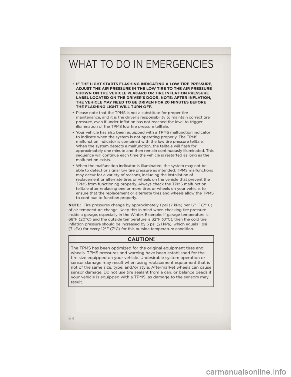 JEEP COMPASS 2012 1.G User Guide •IF THE LIGHT STARTS FLASHING INDICATING A LOW TIRE PRESSURE,
ADJUST THE AIR PRESSURE IN THE LOW TIRE TO THE AIR PRESSURE
SHOWN ON THE VEHICLE PLACARD OR TIRE INFLATION PRESSURE
LABEL LOCATED ON THE
