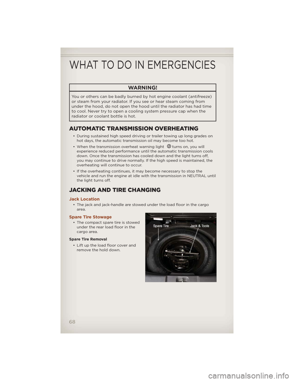 JEEP COMPASS 2012 1.G User Guide WARNING!
You or others can be badly burned by hot engine coolant (antifreeze)
or steam from your radiator. If you see or hear steam coming from
under the hood, do not open the hood until the radiator 