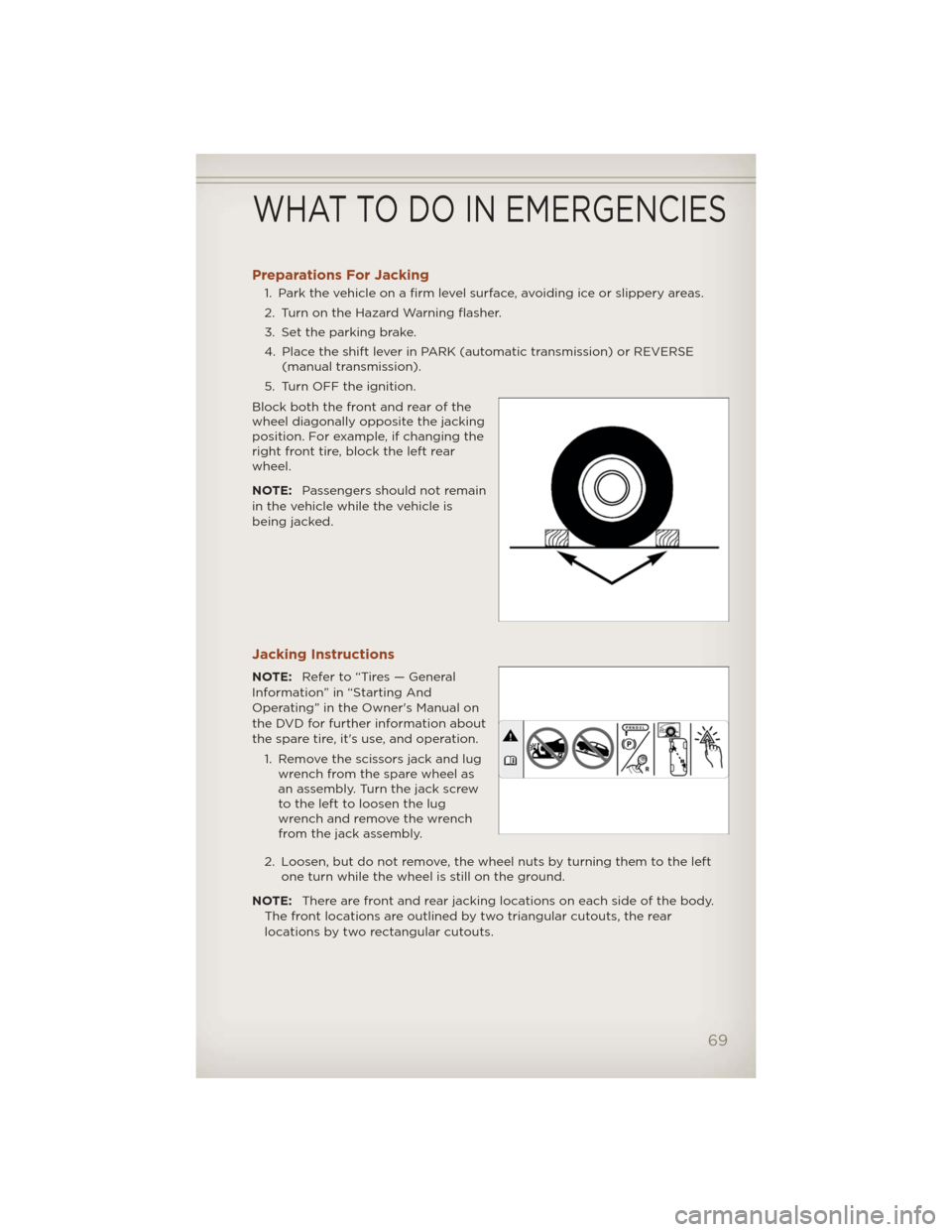 JEEP COMPASS 2012 1.G User Guide Preparations For Jacking
1. Park the vehicle on a firm level surface, avoiding ice or slippery areas.
2. Turn on the Hazard Warning flasher.
3. Set the parking brake.
4. Place the shift lever in PARK 