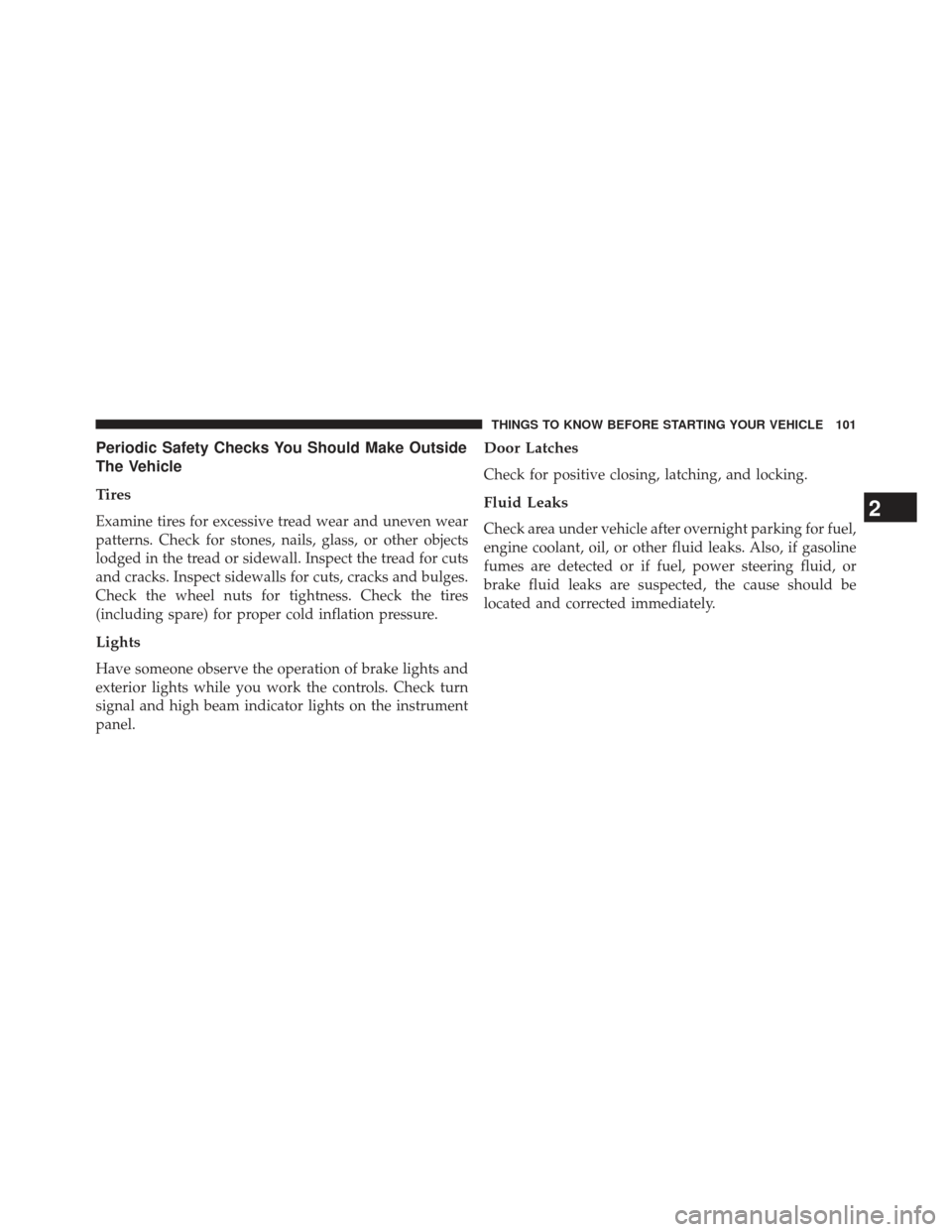 JEEP COMPASS 2013 1.G Owners Manual Periodic Safety Checks You Should Make Outside
The Vehicle
Tires
Examine tires for excessive tread wear and uneven wear
patterns. Check for stones, nails, glass, or other objects
lodged in the tread o