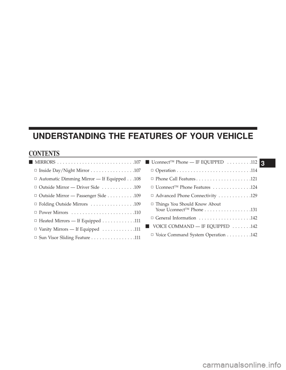 JEEP COMPASS 2013 1.G Owners Manual UNDERSTANDING THE FEATURES OF YOUR VEHICLE
CONTENTS
MIRRORS ........................... .107
▫ Inside Day/Night Mirror ................107
▫ Automatic Dimming Mirror — If Equipped . . .108
▫ 