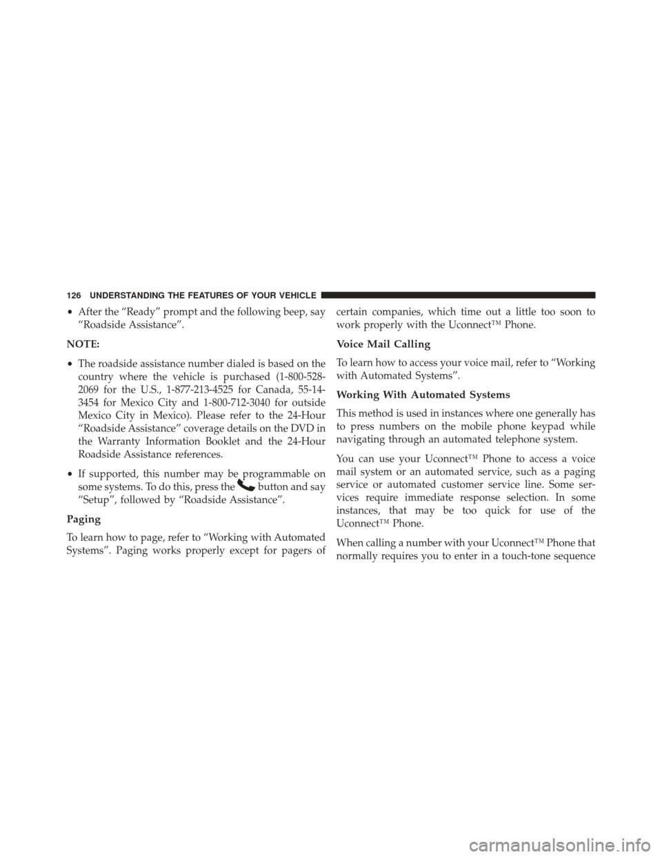 JEEP COMPASS 2013 1.G Owners Manual •After the “Ready” prompt and the following beep, say
“Roadside Assistance”.
NOTE:
• The roadside assistance number dialed is based on the
country where the vehicle is purchased (1-800-528 JEEP COMPASS 2013 1.G Owners Manual •After the “Ready” prompt and the following beep, say
“Roadside Assistance”.
NOTE:
• The roadside assistance number dialed is based on the
country where the vehicle is purchased (1-800-528
