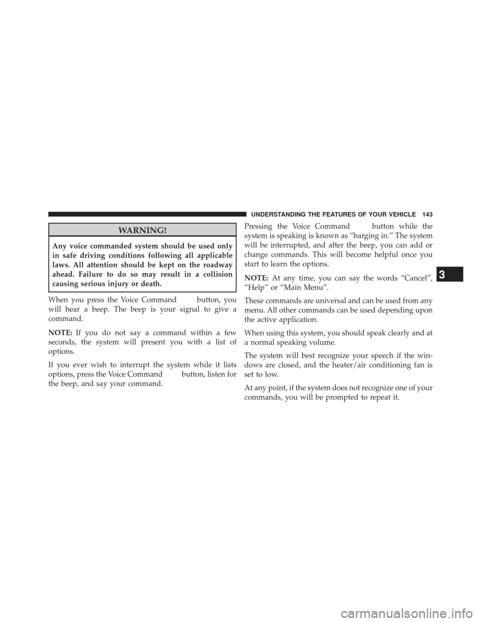 JEEP COMPASS 2013 1.G Owners Manual WARNING!
Any voice commanded system should be used only
in safe driving conditions following all applicable
laws. All attention should be kept on the roadway
ahead. Failure to do so may result in a co