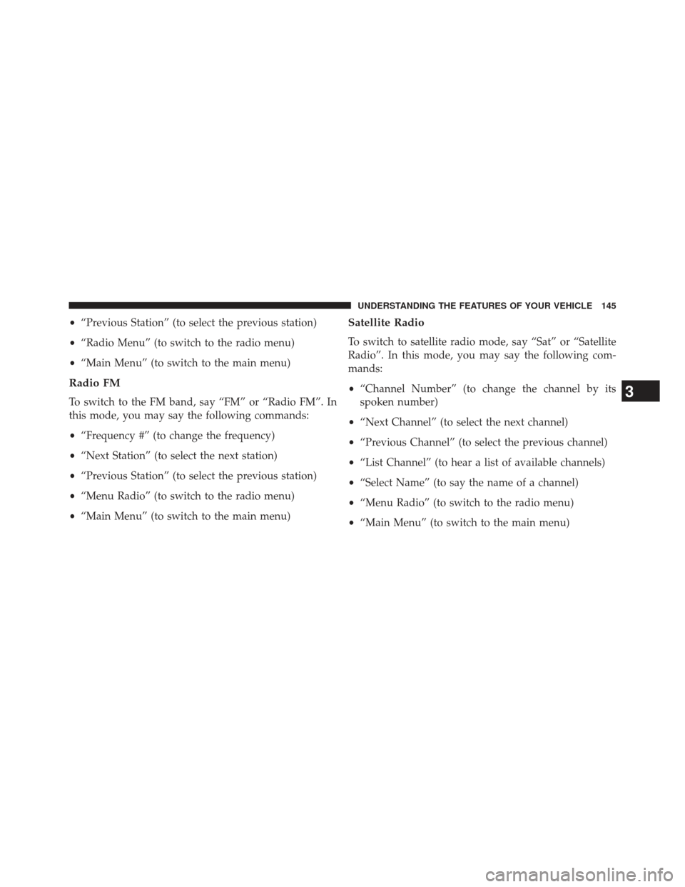 JEEP COMPASS 2013 1.G Owners Manual •“Previous Station” (to select the previous station)
• “Radio Menu” (to switch to the radio menu)
• “Main Menu” (to switch to the main menu)
Radio FM
To switch to the FM band, say 