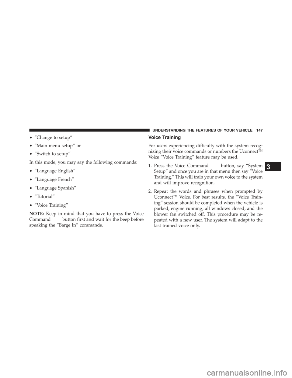 JEEP COMPASS 2013 1.G Owners Manual •“Change to setup”
• “Main menu setup” or
• “Switch to setup”
In this mode, you may say the following commands:
• “Language English”
• “Language French”
• “Language S
