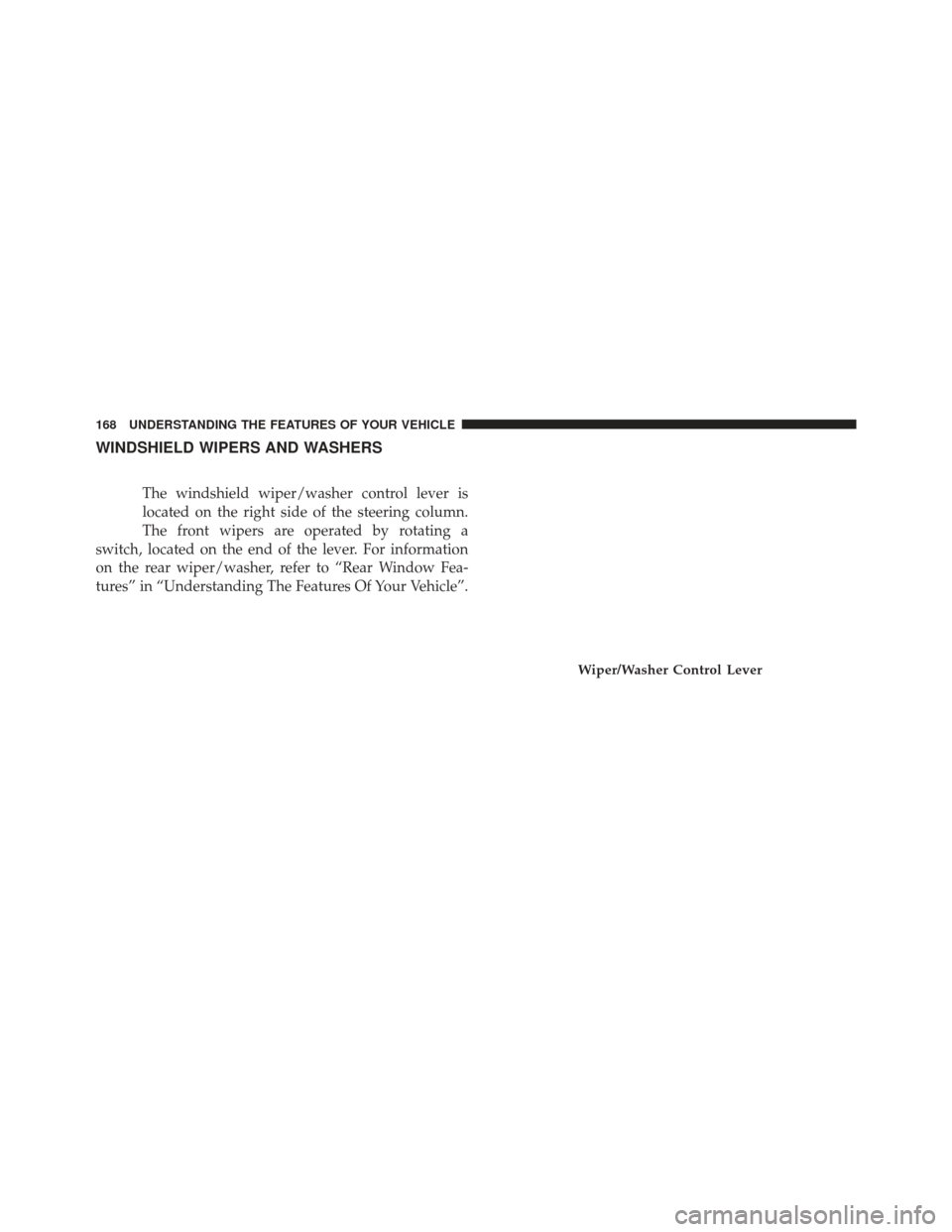 JEEP COMPASS 2013 1.G Owners Manual WINDSHIELD WIPERS AND WASHERS
The windshield wiper/washer control lever is
located on the right side of the steering column.
The front wipers are operated by rotating a
switch, located on the end of t