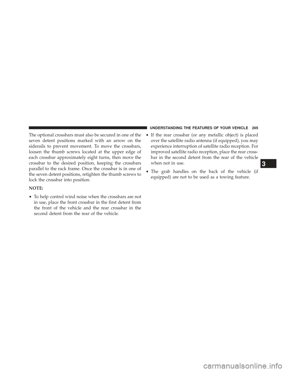 JEEP COMPASS 2013 1.G Owners Manual The optional crossbars must also be secured in one of the
seven detent positions marked with an arrow on the
siderails to prevent movement. To move the crossbars,
loosen the thumb screws located at th